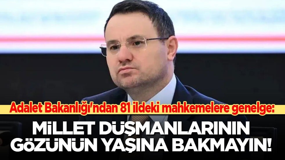 Adalet Bakanlığı'ndan 81 ildeki mahkemelere genelge! Gürlek: Halk düşmanlarının gözünün yaşına bakmayın!