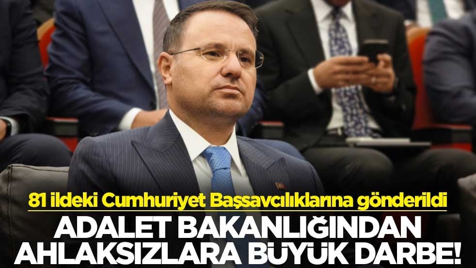 Adalet Bakanlığından ahlaksızlara büyük darbe! 81 ildeki Cumhuriyet Başsavcılıklarına gönderildi