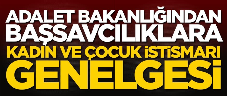 Adalet Bakanlığından başsavcılıklara çocuk ve kadınlara yönelik istismar genelgesi