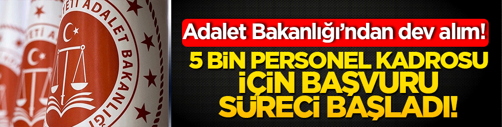 Adalet Bakanlığı’ndan dev alım! 5 bin personel kadrosu için başvuru süreci başladı!