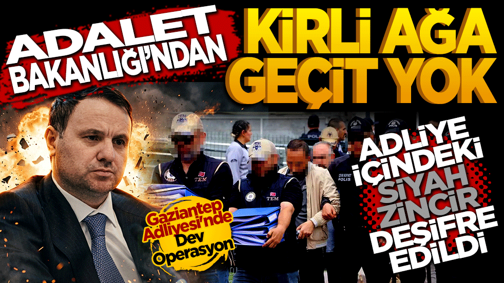 Adalet Bakanlığı'ndan Kirli Ağa Geçit Yok: Gaziantep Adliyesi'nde Dev Operasyon