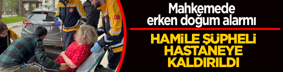 Adalet huzurunda ibretlik anlar: Zehir taciri hamile kadın mahkemede sancılandı