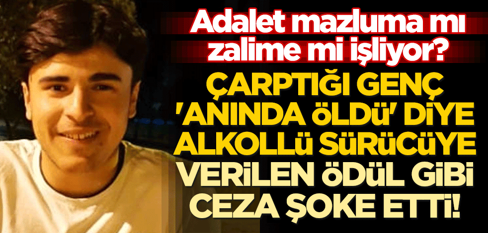 Adalet mazluma mı, zalime mi işliyor? Çarptığı genç 'anında öldü' diye alkollü sürücüye verilen ödül gibi ceza şoke etti!