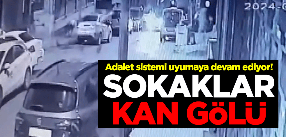 Adalet sistemi uyumaya devam ediyor! Sokaklar kan gölü