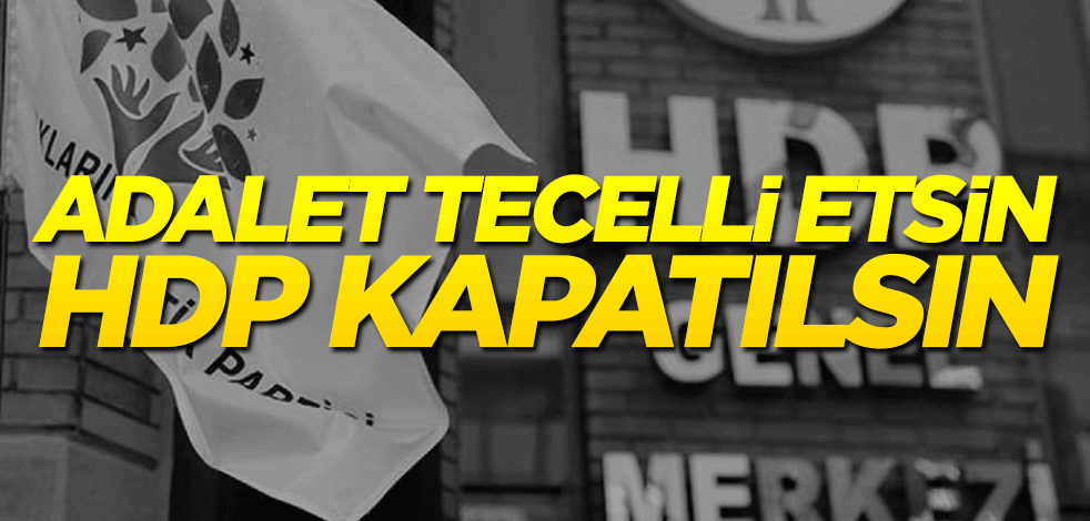 Adalet tecelli etsin HDP kapatılsın