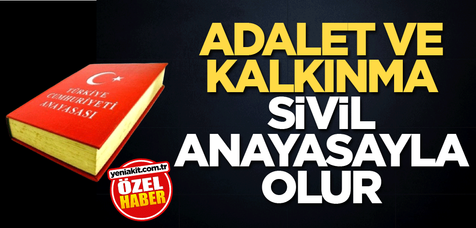 Adalet ve kalkınma sivil anayasayla olur