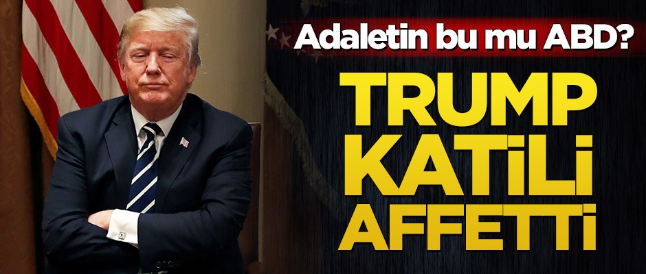 Adaletin bu mu ABD? Trump katili affetti