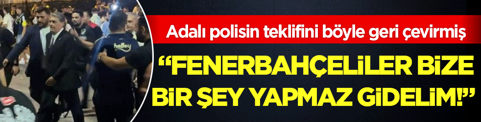 Adalı polisin teklifini böyle geri çevirmiş: 'Fenerbahçeliler bize bir şey yapmaz, hadi gidelim'