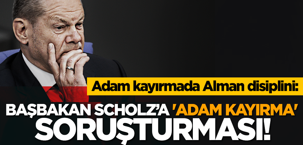 Adam kayırmada Alman disiplini: Başbakan Scholz’a 'adam kayırma' soruşturması!