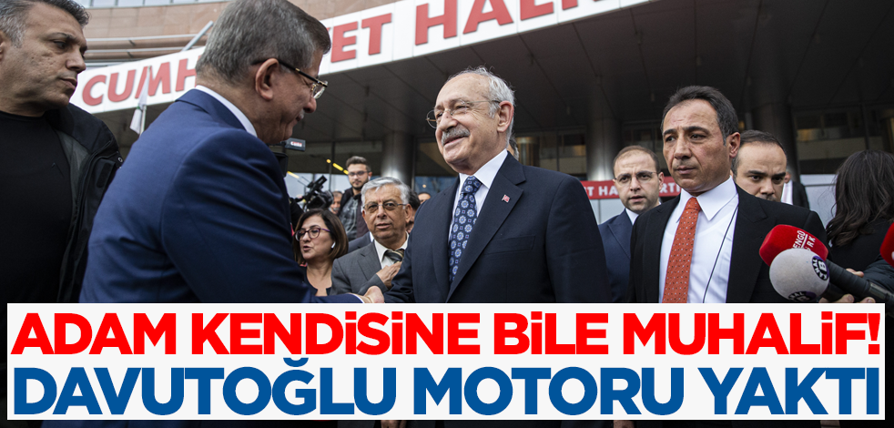 Adam kendisine bile muhalif! Davutoğlu motoru yaktı