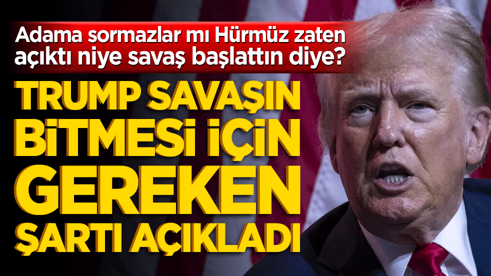Adama sormazlar mı Hürmüz zaten açıktı niye savaş başlattın diye? Trump savaşın bitmesi için gereken şartı açıkladı