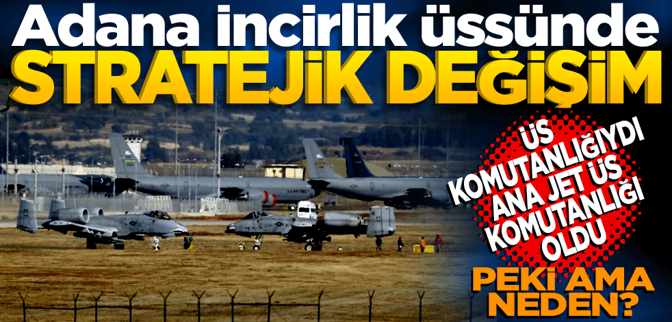 Adana İncirlik üssünde Stratejik değişim! Üs komutanlığıydı Ana Jet üs komutanlığı oldu… Peki ama neden?