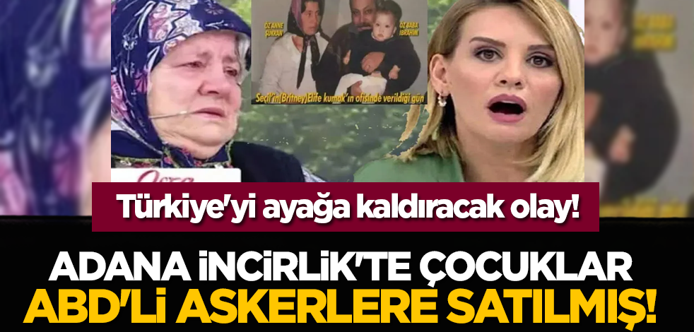 Adana İncirlik'te çocuklar ABD'li askerlere satılmış! Türkiye'yi ayağa kaldıracak olay!