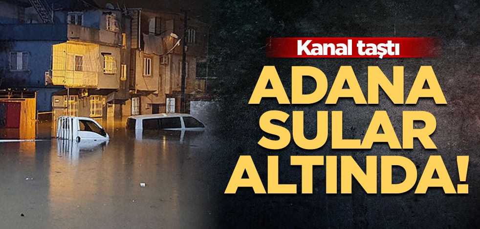 Adana sular altında! Kanal taştı