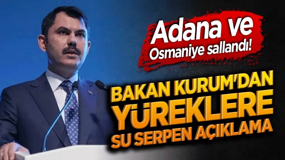 Adana ve Osmaniye sallandı! Bakan Kurum'dan yüreklere su serpen açıklama