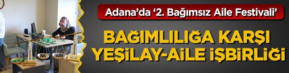 Adana’da ‘2. Bağımsız Aile Festivali’… Bağımlılığa karşı Yeşilay-aile işbirliği