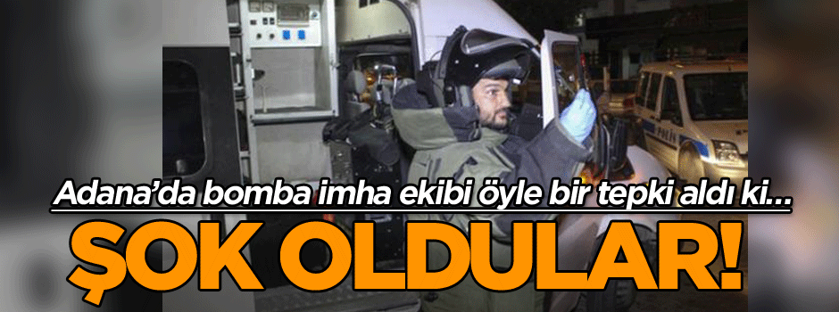 Adana’da bomba imha ekibi öyle bir tepki aldı ki… Şok oldular!