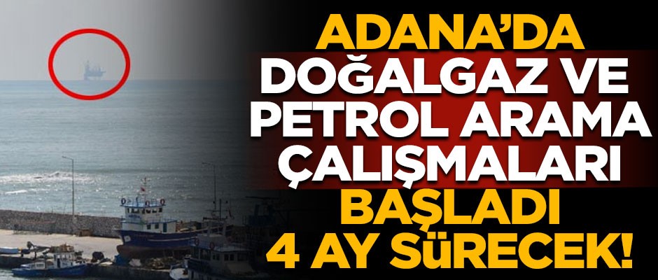 Adana'da doğalgaz ve petrol arama çalışmaları başladı! Tam 4 ay sürecek