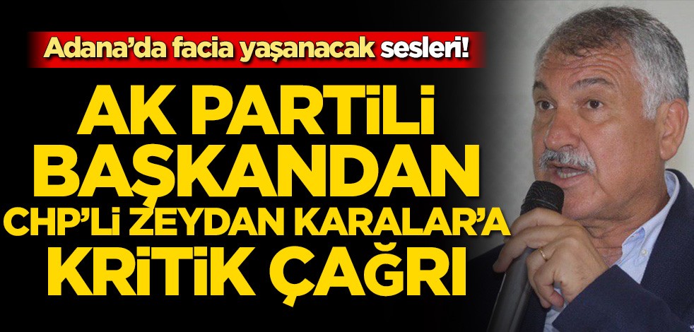 Adana’da facia yaşanacak sesleri! AK Partili başkandan CHP’li Zeydan Karalar’a kritik çağrı