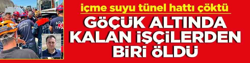 Adana'da içme suyu tünel hattında meydana gelen göçükte 1 işçi öldü