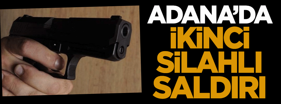 Adana'da ikinci silahlı saldırı