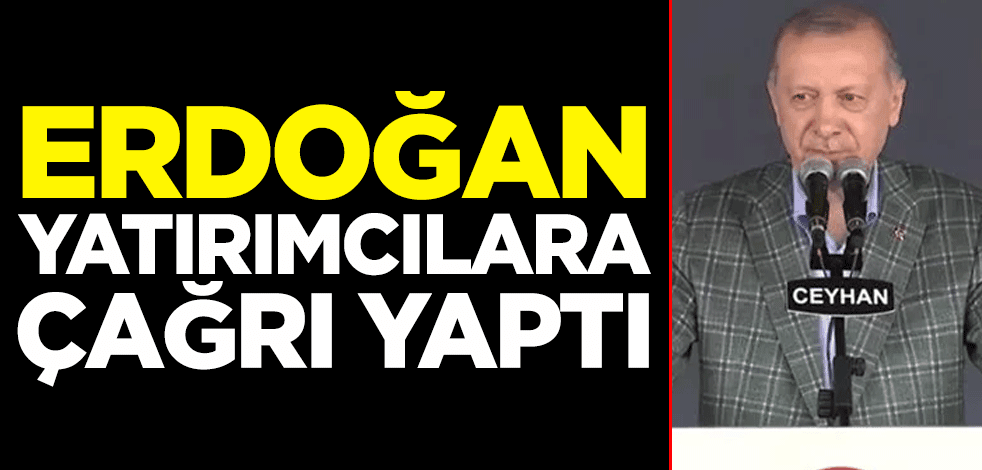 Adana'da konuşan Cumhurbaşkanı Erdoğan'dan yatırımcılara çağrı