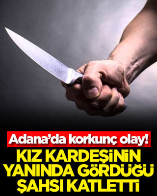 Adana'da korkunç olay! Kız kardeşinin yanında gördüğü şahsı katletti