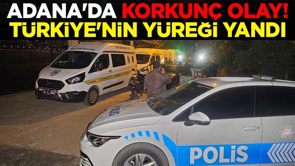 Adana'da korkunç olay! Türkiye'nin yüreği yandı