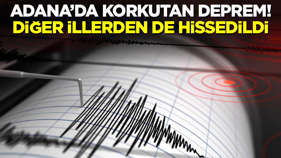 Adana'da korkutan deprem: Diğer illerden de hissedildi