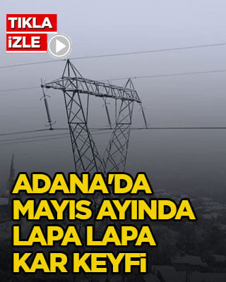 Adana'da mayıs ayında lapa lapa kar keyfi