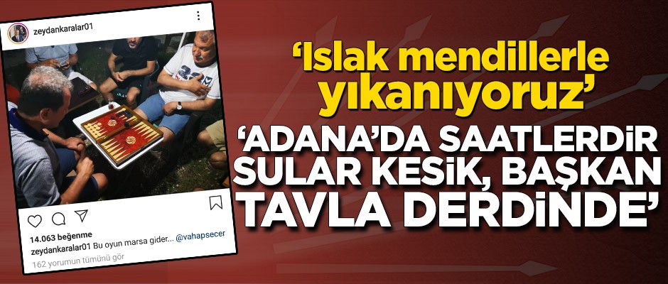 "Adana’da saatlerdir sular kesik, başkan tavla derdinde"
