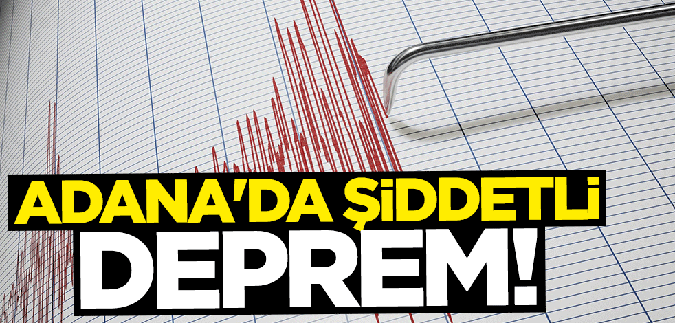 Adana'da şiddetli deprem