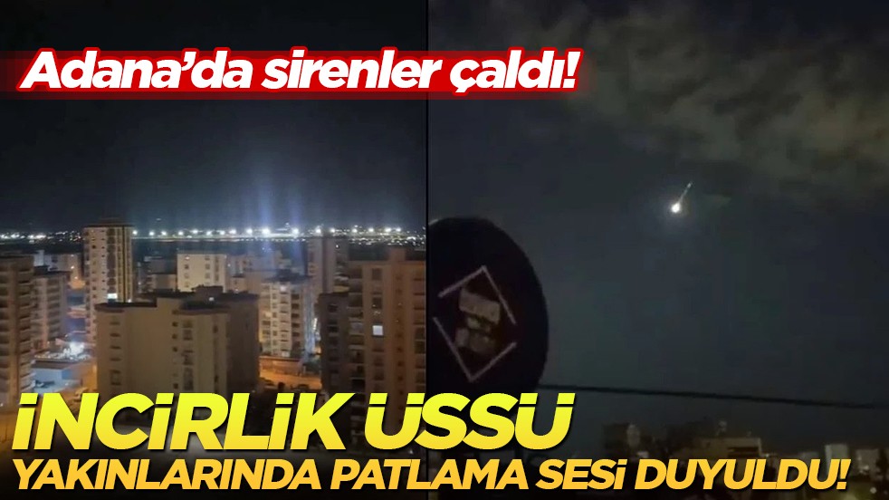 Adana'da sirenler çaldı: İncirlik Üssü yakınlarında patlama iddiası!