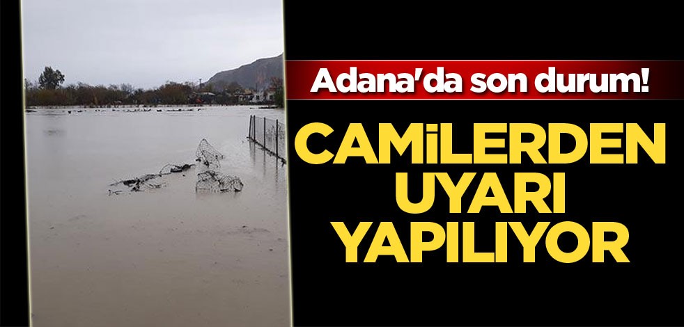 Adana'da son durum! Camilerden uyarı yapılıyor