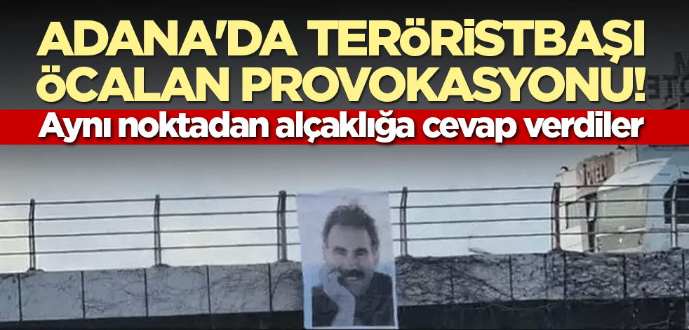 Adana'da teröristbaşı Öcalan provokasyonu! Aynı noktadan alçaklığa cevap verdiler