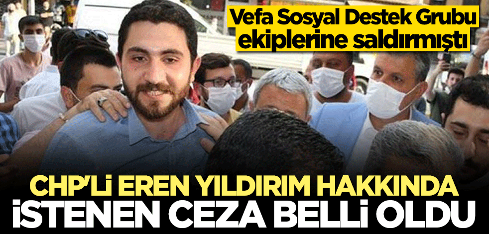 Adana'da Vefa Sosyal Destek Grubu'na saldıran CHP'li Eren Yıldırım için istenen ceza belli oldu
