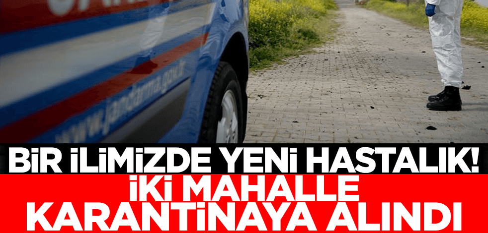 Adana'da yeni hastalık ortaya çıktı! İki mahalle karantinaya alındı