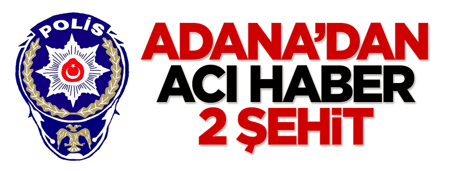 Adana'dan acı haber: 2 şehit