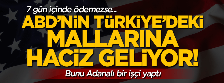 Adanalı işçi mahkum ettirdi! ABD'nin Türkiye'deki mallarına haciz geliyor!