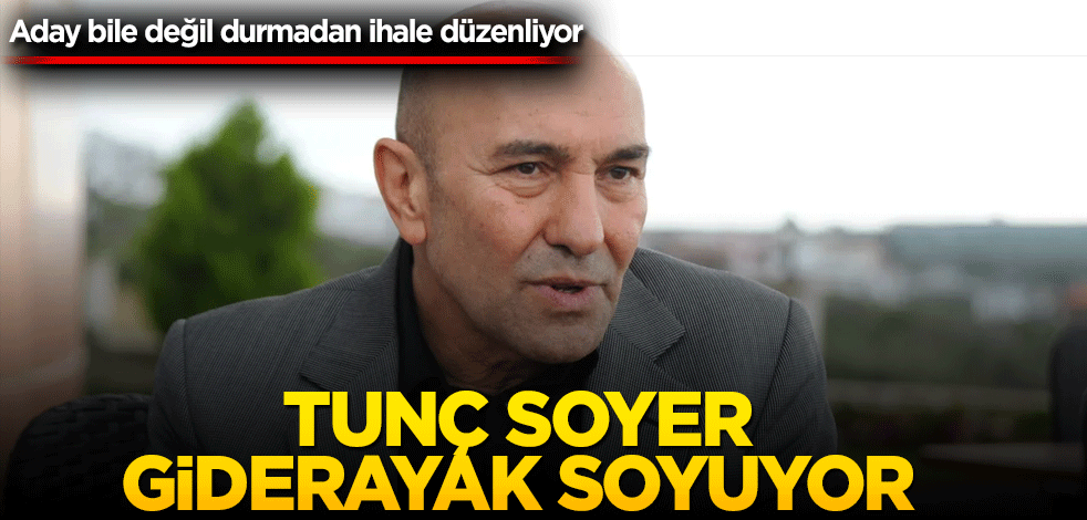 Aday bile değil durmadan ihale düzenliyor Tunç Soyer giderayak soyuyor