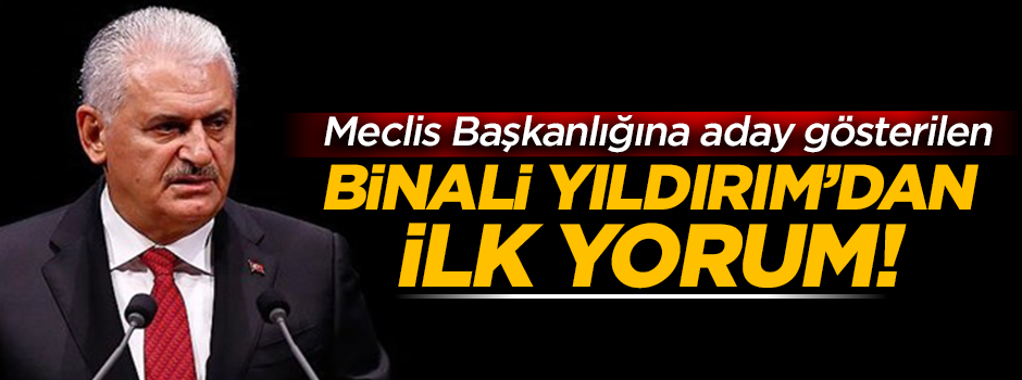 Aday gösterilen Binali Yıldırım'dan ilk yorum