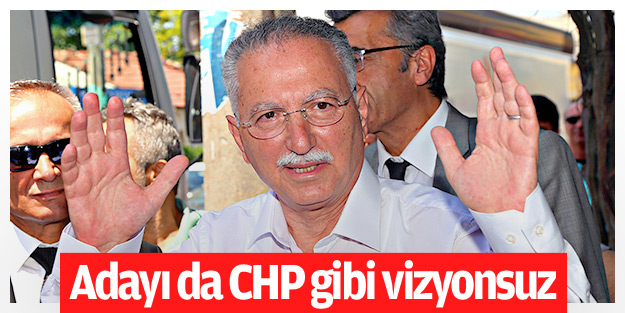 Adayı da CHP gibi vizyonsuz