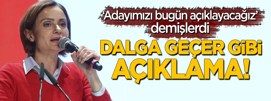"Adayımızı bugün açıklayacağız" diyen CHP'den dalga geçer gibi açıklama!