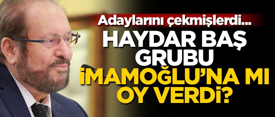 Adaylarını çekmişlerdi... Haydar Baş grubu İmamoğlu'na mı oy verdi?