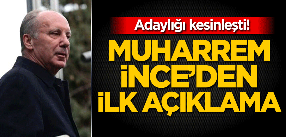Adaylığı kesinleşti! Muharrem İnce'den ilk açıklama