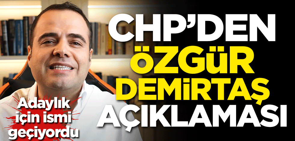 Adaylık için ismi geçiyordu! CHP'den Özgür Demirtaş açıklaması