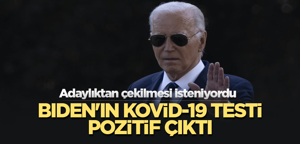 Adaylıktan çekilmesi istenen ABD Başkanı Joe Biden'ın Kovid-19 testi pozitif çıktı