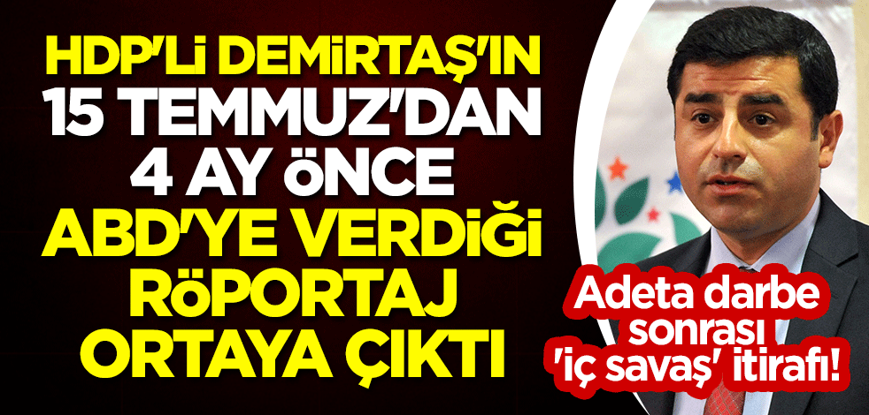 Adeta darbe sonrası 'iç savaş' itirafı! HDP'li Demirtaş'ın 15 Temmuz'dan 4 ay önce ABD'ye verdiği röportaj ortaya çıktı