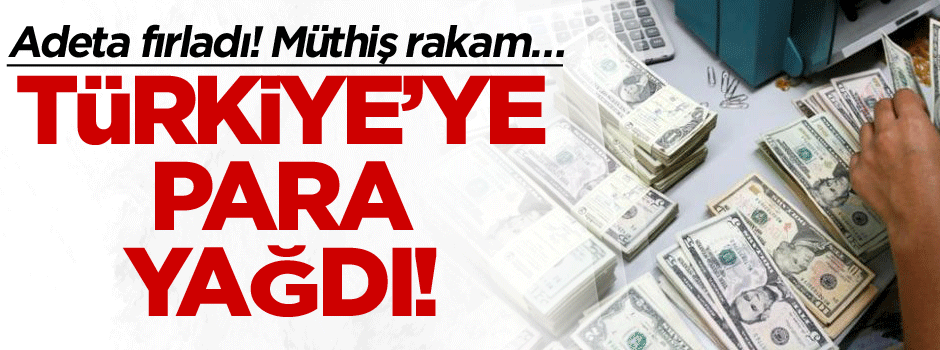 Adeta fırladı! Müthiş rakam… Türkiye’ye para yağdı!