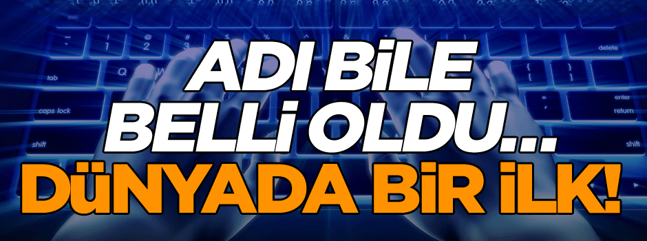 Adı bile belli oldu… Dünyada bir ilk!